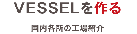 VESSELを作る 国内各所の工場紹介